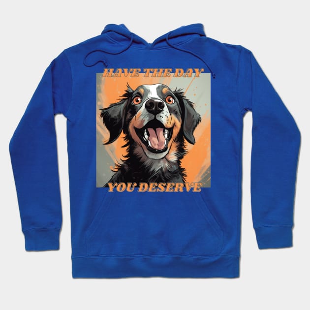 Have The Day You Deserve Cute Dog Hoodie by ProjectDogStudio